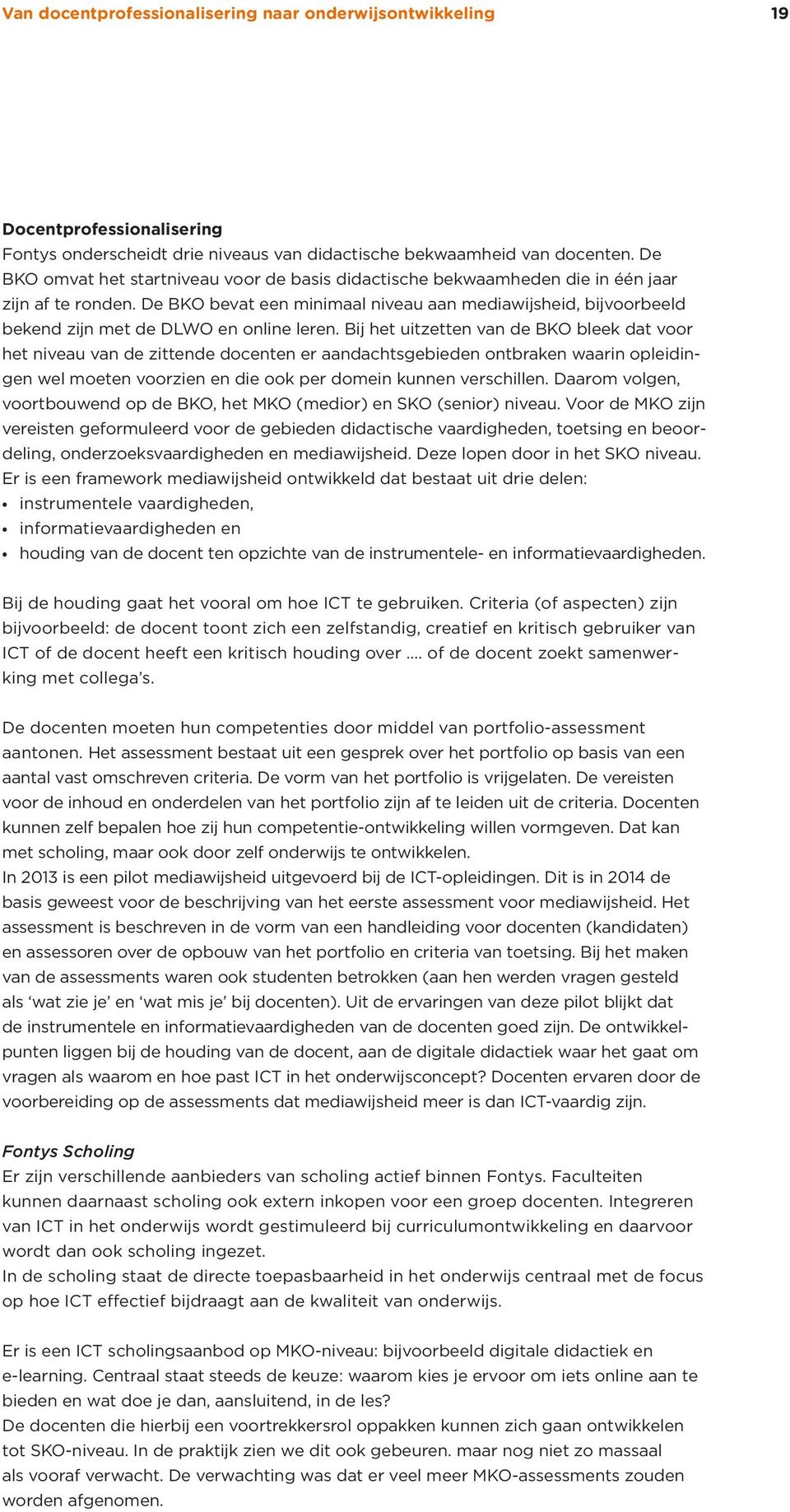 De BKO bevat een minimaal niveau aan mediawijsheid, bijvoorbeeld bekend zijn met de DLWO en online leren.