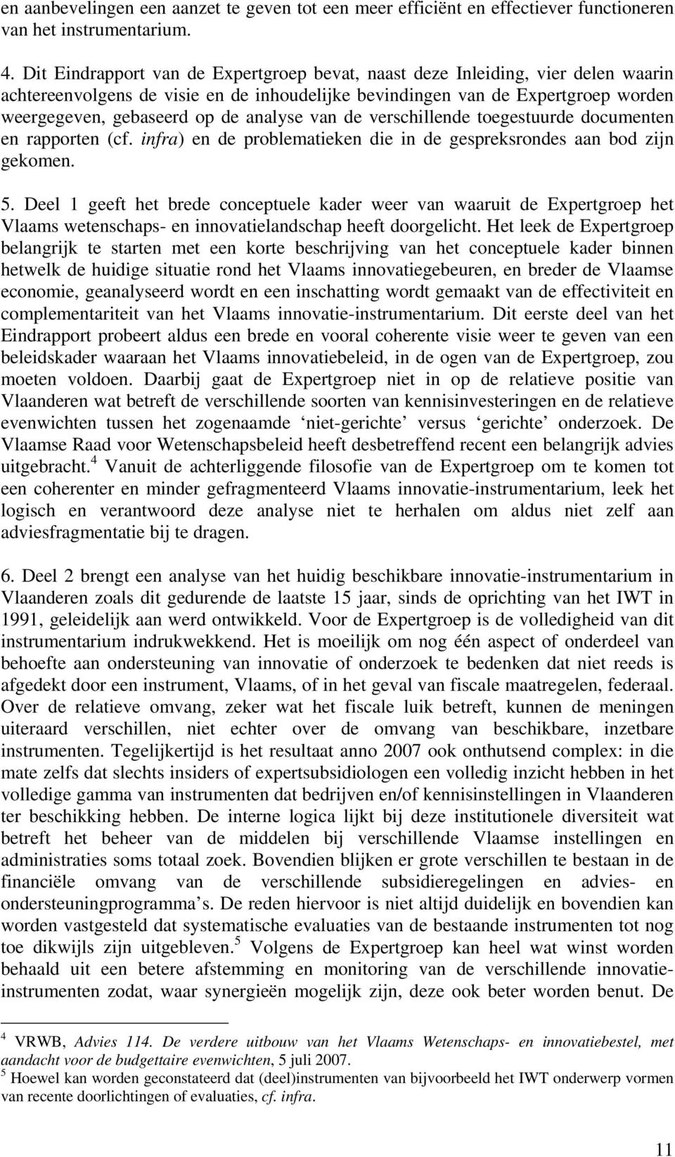 analyse van de verschillende toegestuurde documenten en rapporten (cf. infra) en de problematieken die in de gespreksrondes aan bod zijn gekomen. 5.