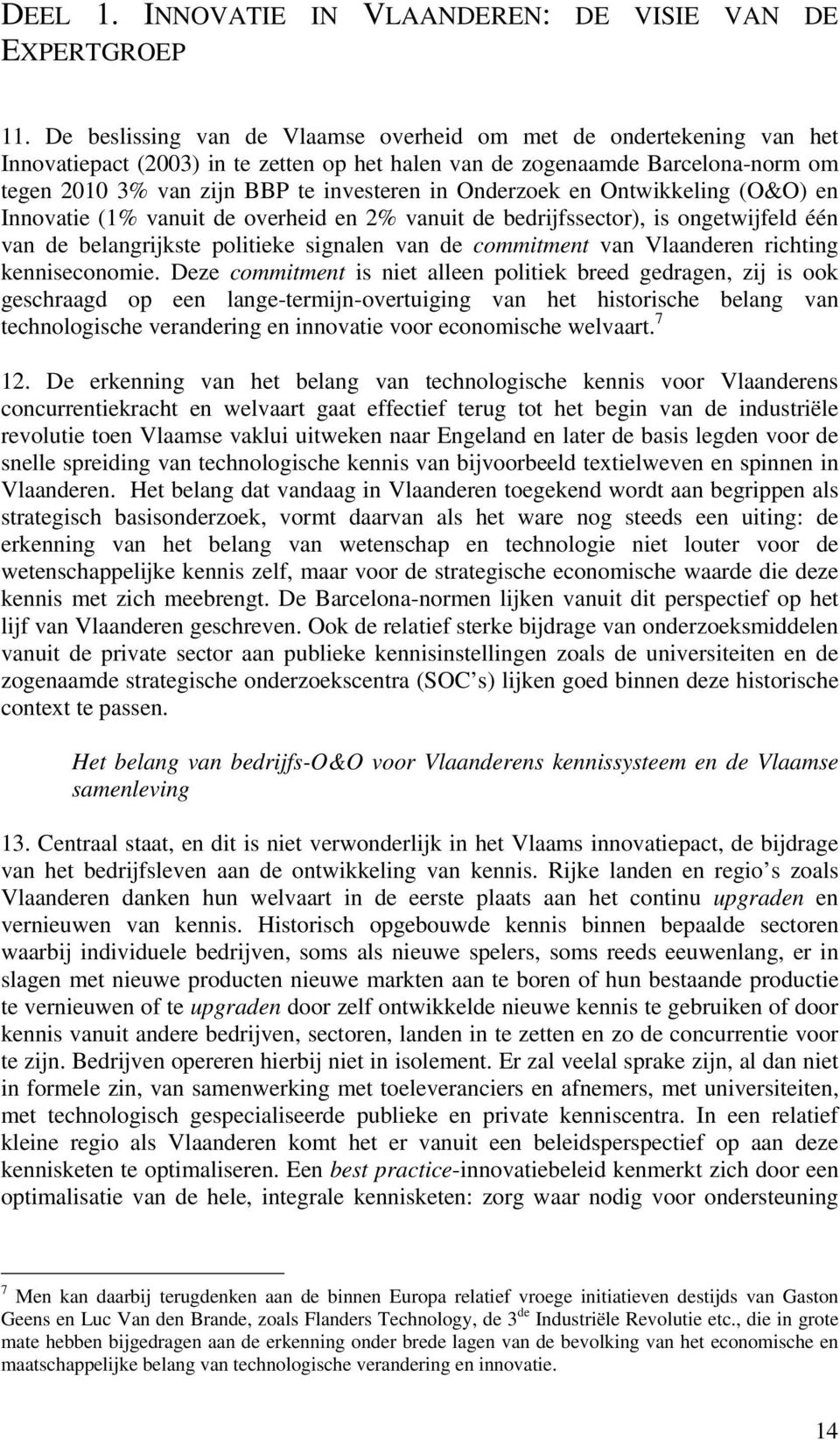 Onderzoek en Ontwikkeling (O&O) en Innovatie (1% vanuit de overheid en 2% vanuit de bedrijfssector), is ongetwijfeld één van de belangrijkste politieke signalen van de commitment van Vlaanderen