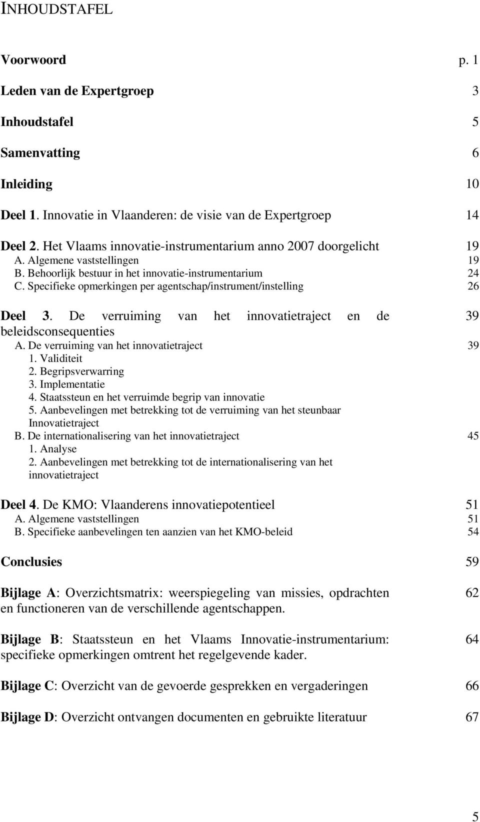 Specifieke opmerkingen per agentschap/instrument/instelling Deel 3. De verruiming van het innovatietraject en de beleidsconsequenties A. De verruiming van het innovatietraject 1. Validiteit 2.