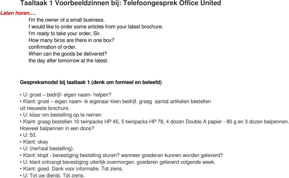 Gespreksmodel bij taaltaak 1 (denk om formeel en beleefd) U: groet bedrijf- eigen naam- helpen? Klant: groet eigen naam- ik eigenaar klein bedrijf.