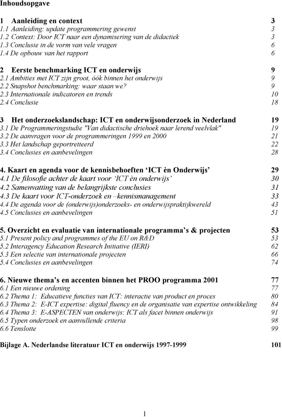 4 Conclusie 18 3 Het onderzoekslandschap: ICT en onderwijsonderzoek in Nederland 19 3.1 De Programmeringstudie "Van didactische driehoek naar lerend veelvlak" 19 3.