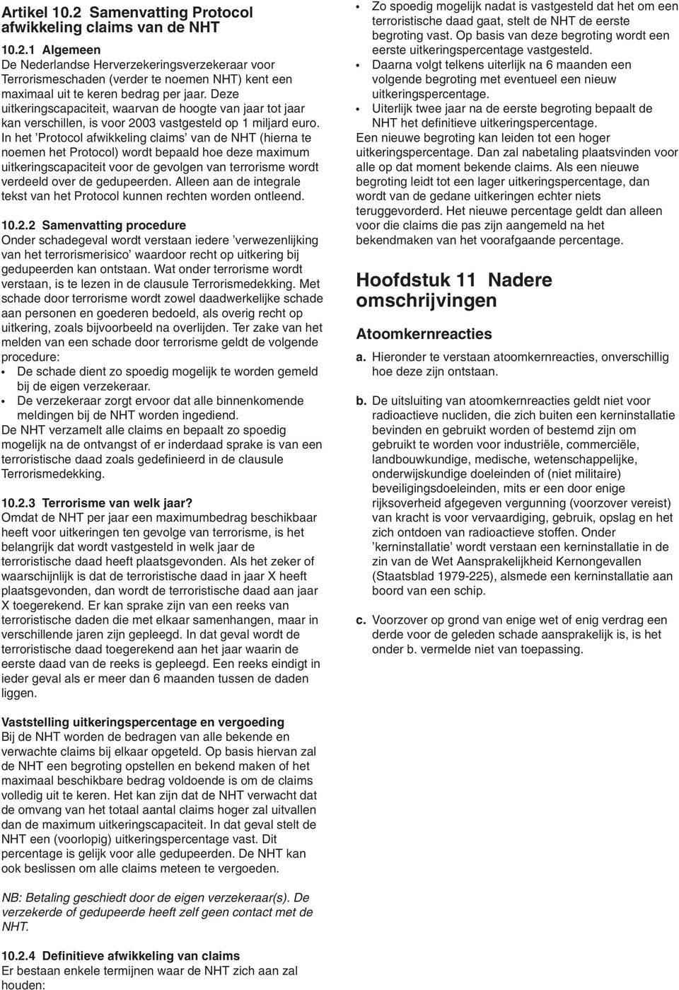 In het Protocol afwikkeling claims van de NHT (hierna te noemen het Protocol) wordt bepaald hoe deze maximum uitkeringscapaciteit voor de gevolgen van terrorisme wordt verdeeld over de gedupeerden.