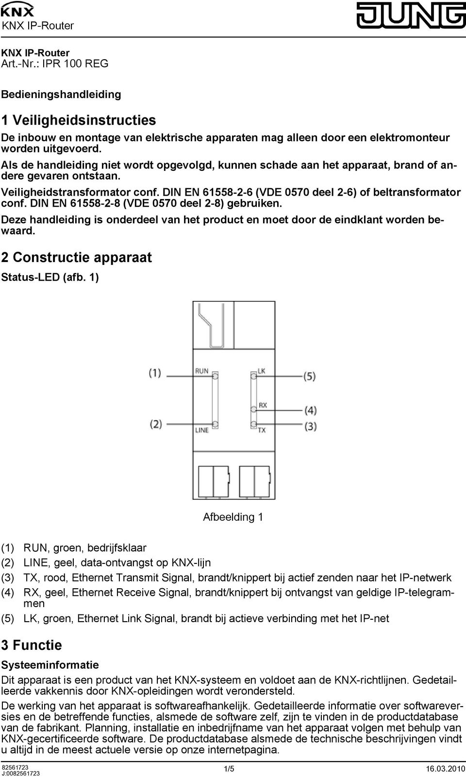 DIN EN 61558-2-8 (VDE 0570 deel 2-8) gebruiken. Deze handleiding is onderdeel van het product en moet door de eindklant worden bewaard. 2 Constructie apparaat Status-LED (afb.