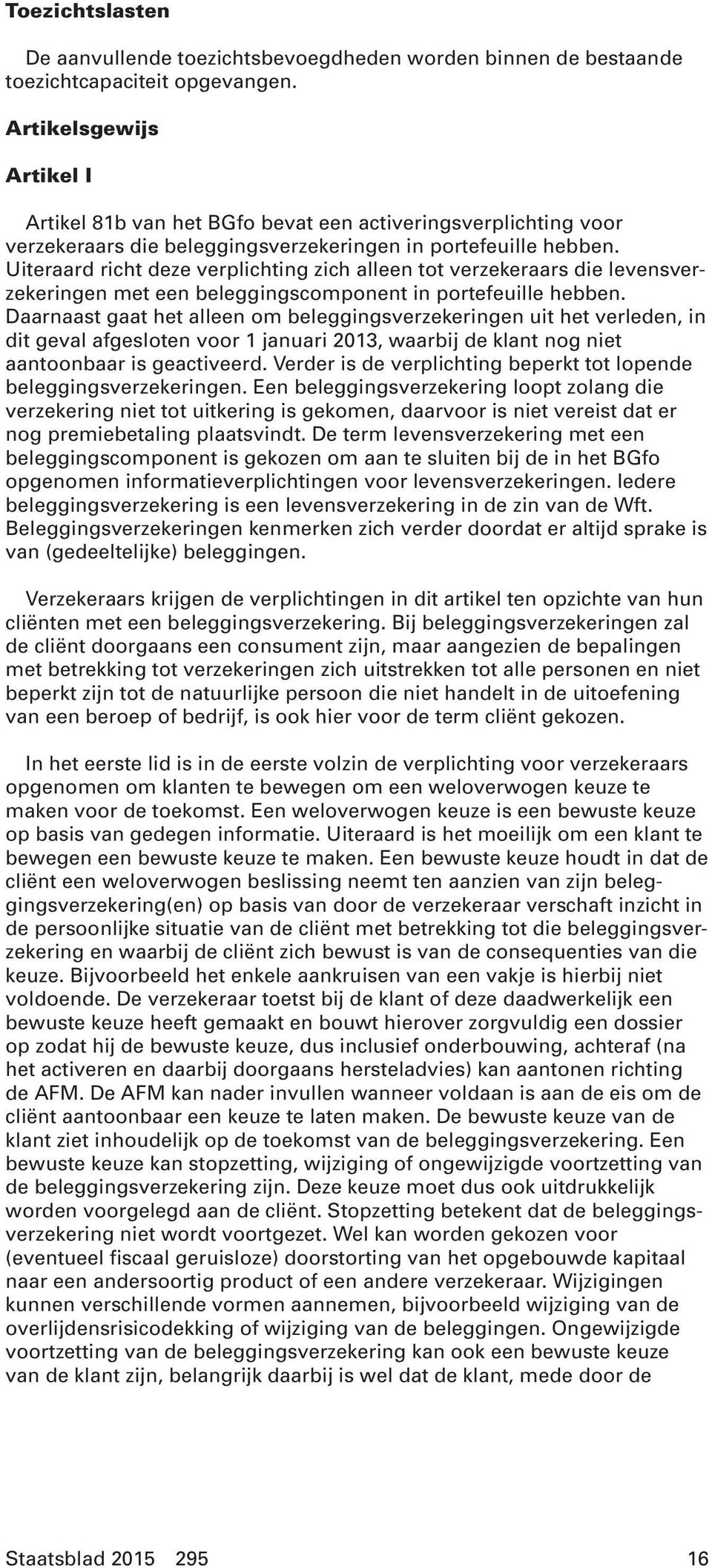 Uiteraard richt deze verplichting zich alleen tot verzekeraars die levensverzekeringen met een beleggingscomponent in portefeuille hebben.