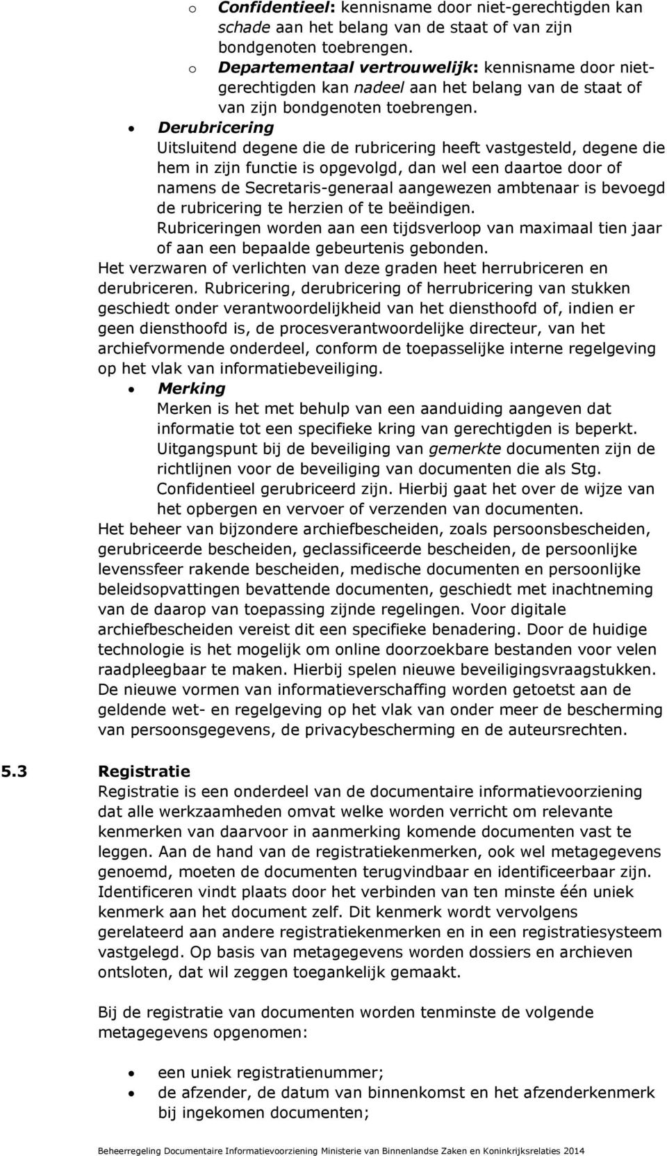 Derubricering Uitsluitend degene die de rubricering heeft vastgesteld, degene die hem in zijn functie is opgevolgd, dan wel een daartoe door of namens de Secretaris-generaal aangewezen ambtenaar is