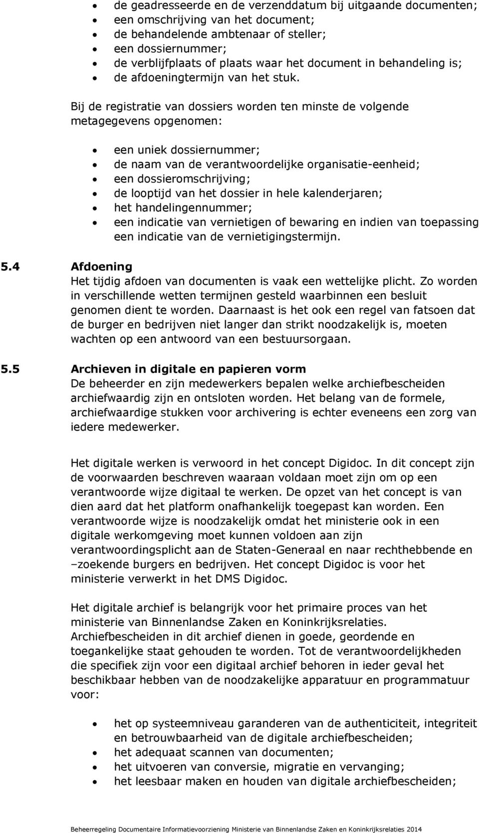 Bij de registratie van dossiers worden ten minste de volgende metagegevens opgenomen: een uniek dossiernummer; de naam van de verantwoordelijke organisatie-eenheid; een dossieromschrijving; de