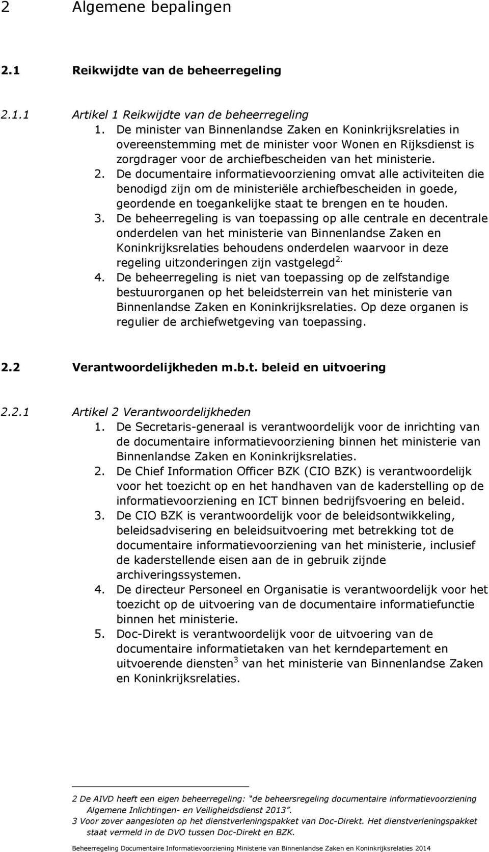 De documentaire informatievoorziening omvat alle activiteiten die benodigd zijn om de ministeriële archiefbescheiden in goede, geordende en toegankelijke staat te brengen en te houden. 3.