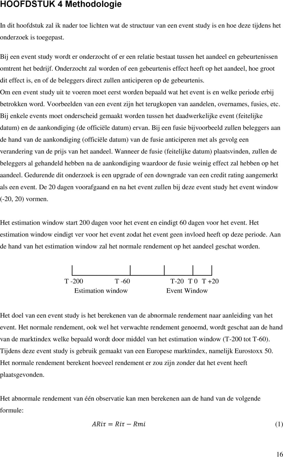 Onderzocht zal worden of een gebeurtenis effect heeft op het aandeel, hoe groot dit effect is, en of de beleggers direct zullen anticiperen op de gebeurtenis.