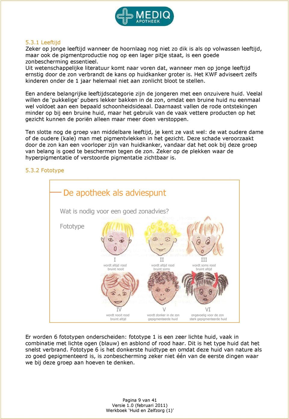 Het KWF adviseert zelfs kinderen onder de 1 jaar helemaal niet aan zonlicht bloot te stellen. Een andere belangrijke leeftijdscategorie zijn de jongeren met een onzuivere huid.