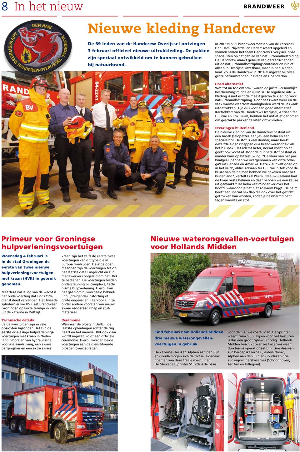 In 2013 zijn 69 brandweermensen van de kazernes Den Ham, Nijverdal en Dedemsvaart opgeleid en vormen samen het team Handcrew Overijssel, onze specialisten op het gebied van natuurbrandbestrijding.
