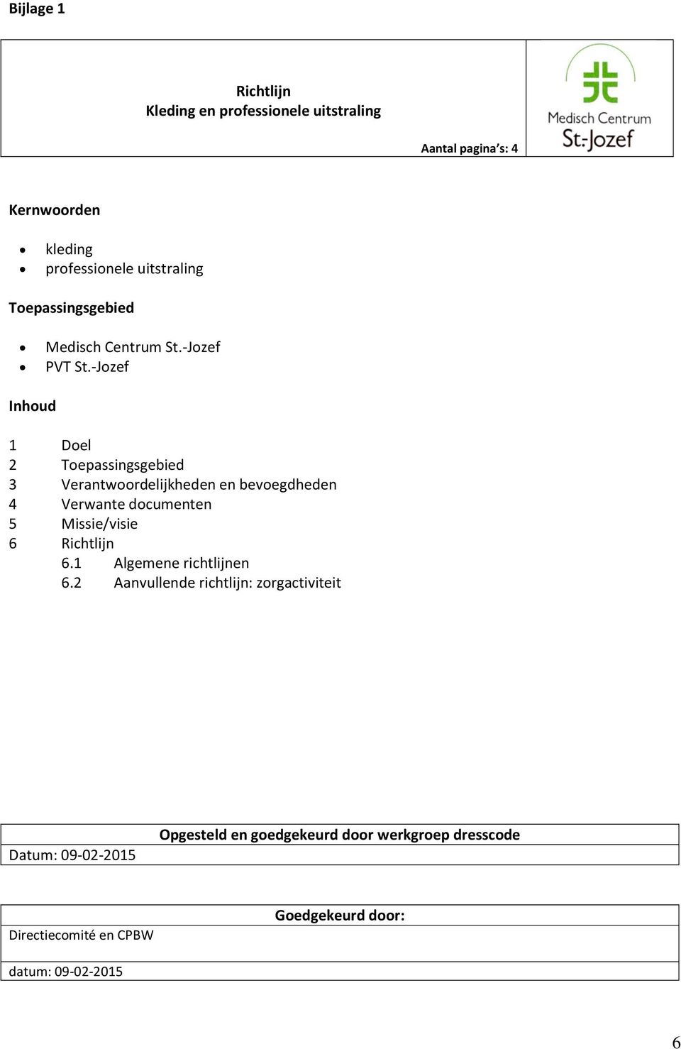 -Jozef Inhoud 1 Doel 2 Toepassingsgebied 3 Verantwoordelijkheden en bevoegdheden 4 Verwante documenten 5 Missie/visie 6