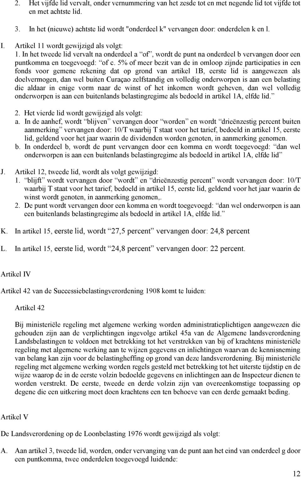 In het tweede lid vervalt na onderdeel a of, wordt de punt na onderdeel b vervangen door een puntkomma en toegevoegd: of c.