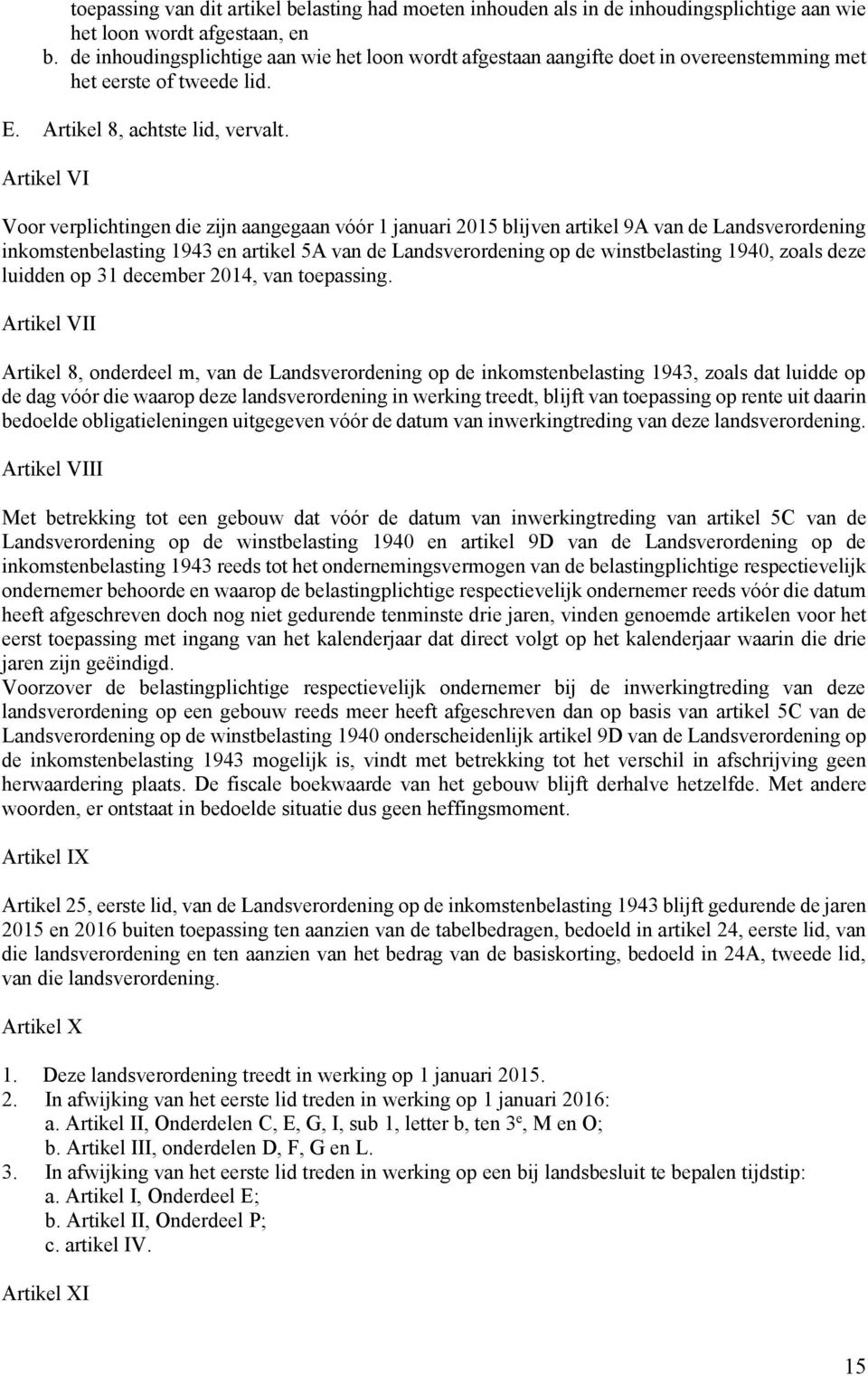 Artikel VI Voor verplichtingen die zijn aangegaan vóór 1 januari 2015 blijven artikel 9A van de Landsverordening inkomstenbelasting 1943 en artikel 5A van de Landsverordening op de winstbelasting