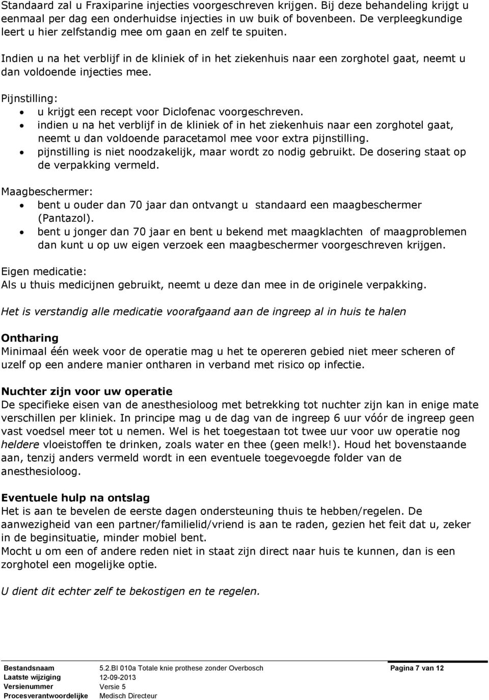 Pijnstilling: u krijgt een recept voor Diclofenac voorgeschreven.