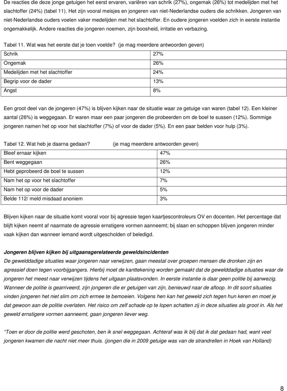 En oudere jongeren voelden zich in eerste instantie ongemakkelijk. Andere reacties die jongeren noemen, zijn boosheid, irritatie en verbazing. Tabel 11. Wat was het eerste dat je toen voelde?