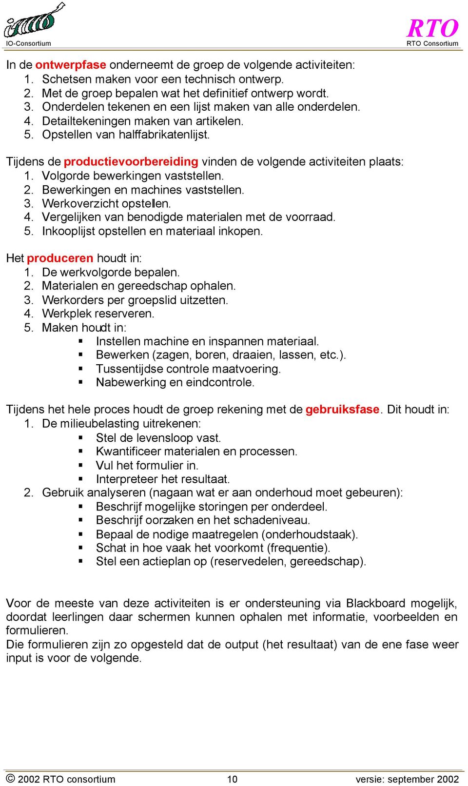 Tijdens de productievoorbereiding vinden de volgende activiteiten plaats: 1. Volgorde bewerkingen vaststellen. 2. Bewerkingen en machines vaststellen. 3. Werkoverzicht opstellen. 4.