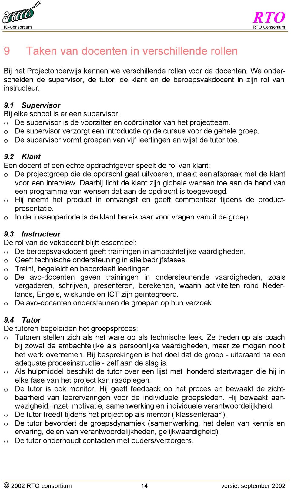 1 Supervisor Bij elke school is er een supervisor: o De supervisor is de voorzitter en coördinator van het projectteam. o De supervisor verzorgt een introductie op de cursus voor de gehele groep.