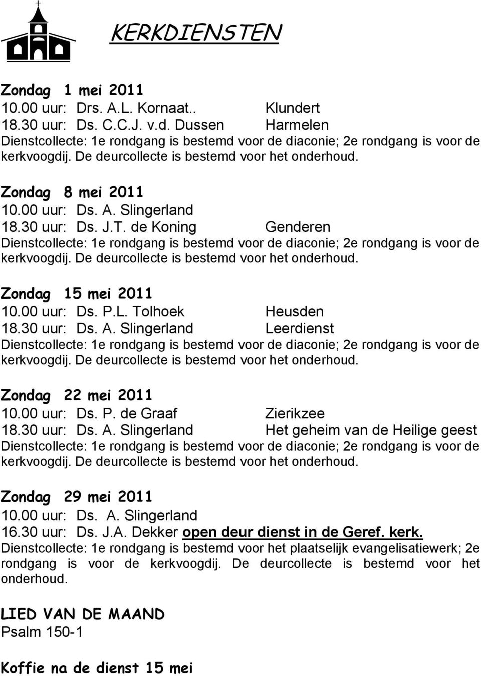 de Koning Genderen Dienstcollecte: 1e rondgang is bestemd voor de diaconie; 2e rondgang is voor de kerkvoogdij. De deurcollecte is bestemd voor het onderhoud. Zondag 15 mei 2011 10.00 uur: Ds. P.L.