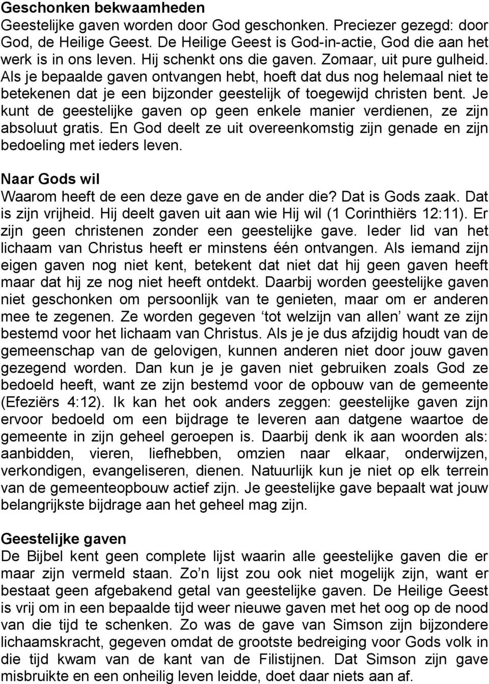 Je kunt de geestelijke gaven op geen enkele manier verdienen, ze zijn absoluut gratis. En God deelt ze uit overeenkomstig zijn genade en zijn bedoeling met ieders leven.