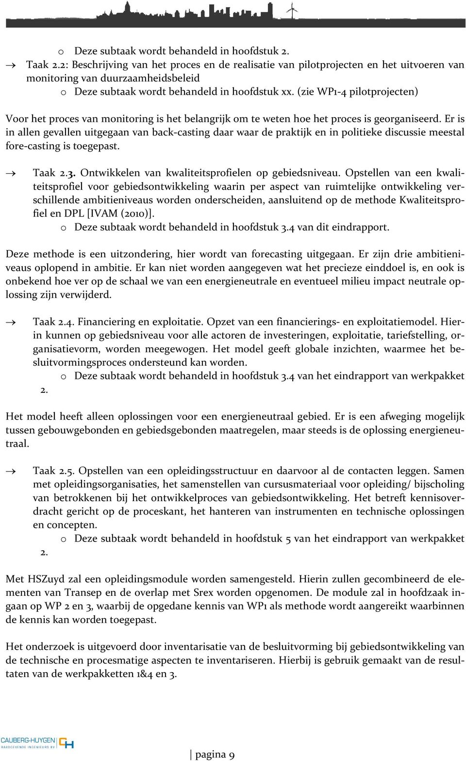 (zie WP1-4 pilotprojecten) Voor het proces van monitoring is het belangrijk om te weten hoe het proces is georganiseerd.