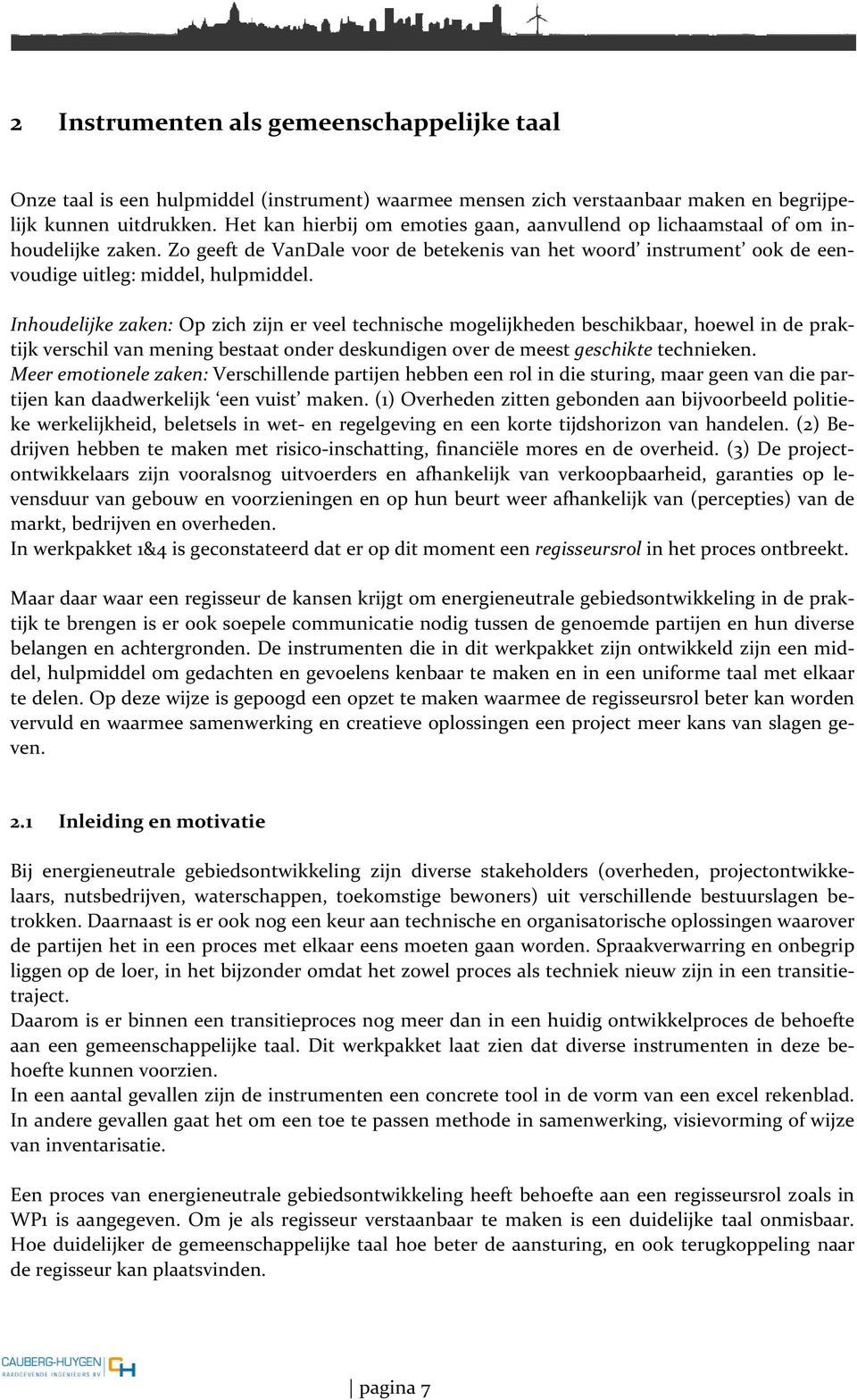 Inhoudelijke zaken: Op zich zijn er veel technische mogelijkheden beschikbaar, hoewel in de praktijk verschil van mening bestaat onder deskundigen over de meest geschikte technieken.