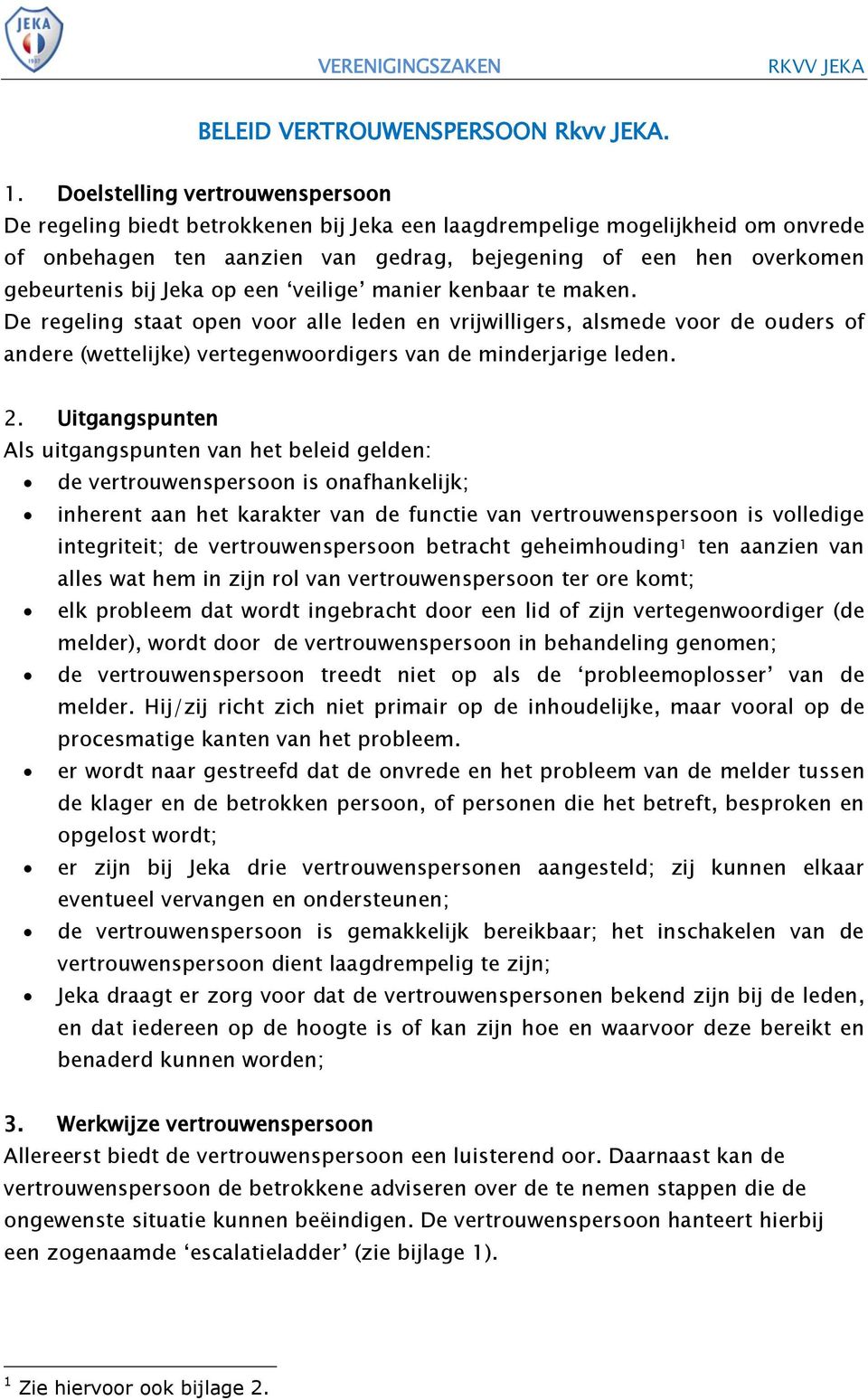 Jeka op een veilige manier kenbaar te maken. De regeling staat open voor alle leden en vrijwilligers, alsmede voor de ouders of andere (wettelijke) vertegenwoordigers van de minderjarige leden. 2.