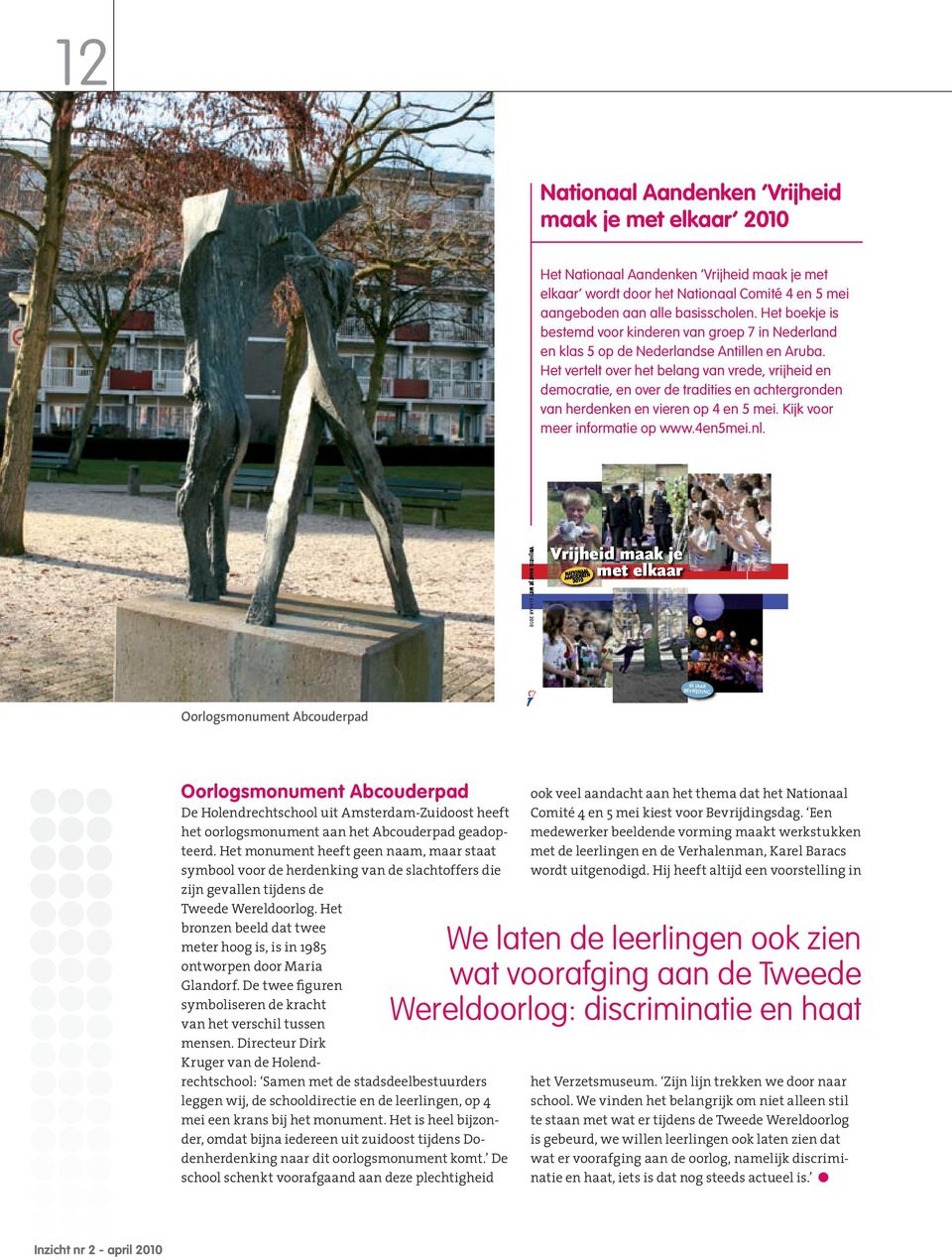 Het vertelt over het belang van vrede, vrijheid en democratie, en over de tradities en achtergronden van herdenken en vieren op 4 en 5 mei. Kijk voor meer informatie op www.4en5mei.nl.