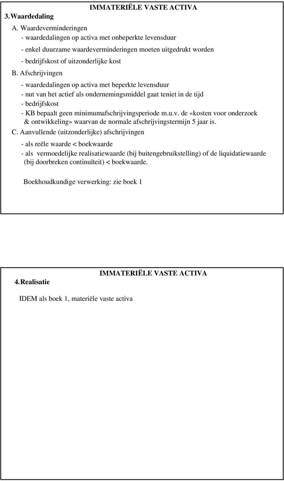 Afschrijvingen - waardedalingen op activa met beperkte levensduur - nut van het actief als ondernemingsmiddel gaat teniet in de tijd - bedrijfskost - KB bepaalt geen minimumafschrijvingsperiode m.u.v. de «kosten voor onderzoek & ontwikkeling» waarvan de normale afschrijvingstermijn 5 jaar is.