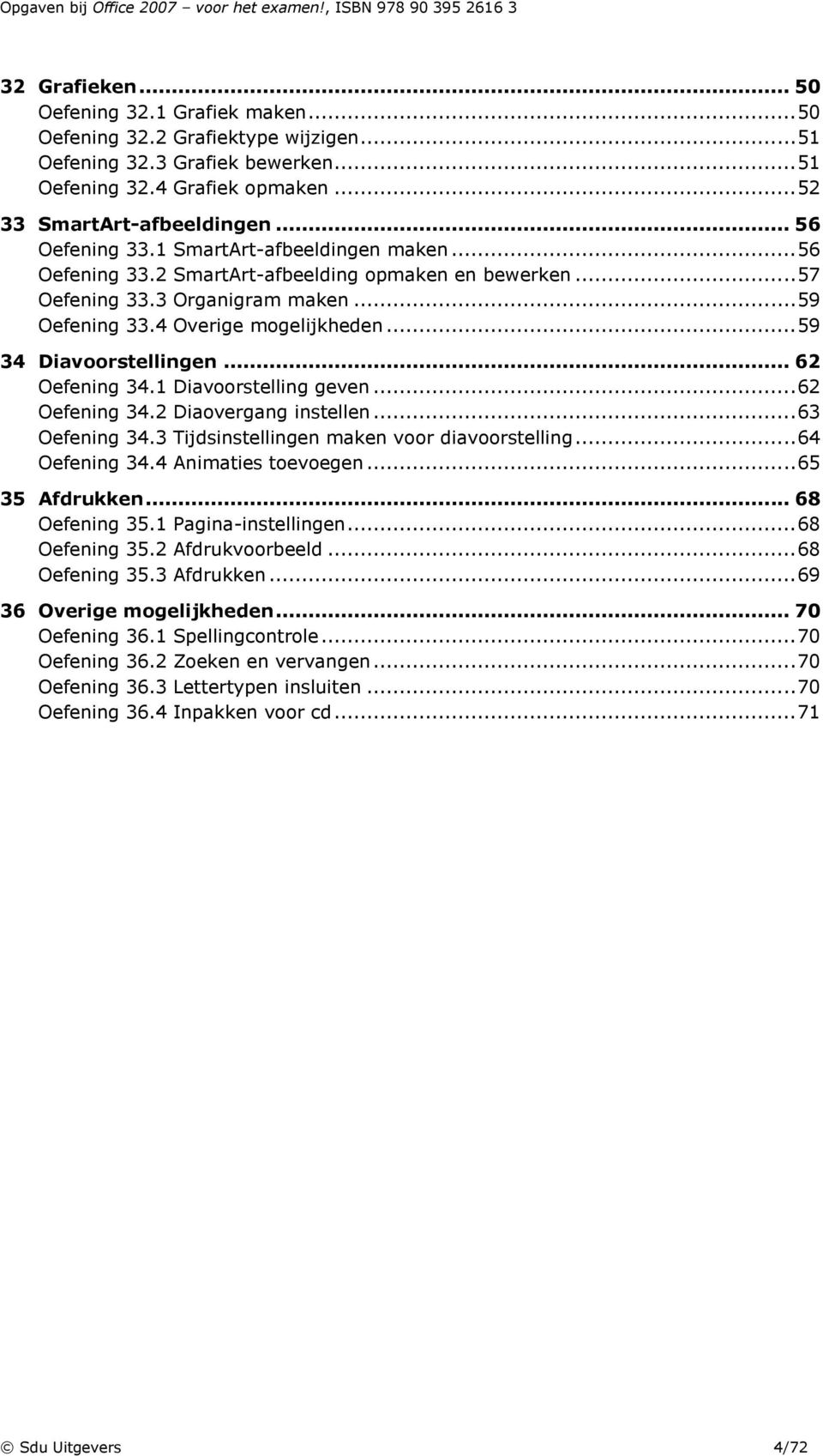 .. 59 34 Diavoorstellingen... 62 Oefening 34.1 Diavoorstelling geven... 62 Oefening 34.2 Diaovergang instellen... 63 Oefening 34.3 Tijdsinstellingen maken voor diavoorstelling... 64 Oefening 34.