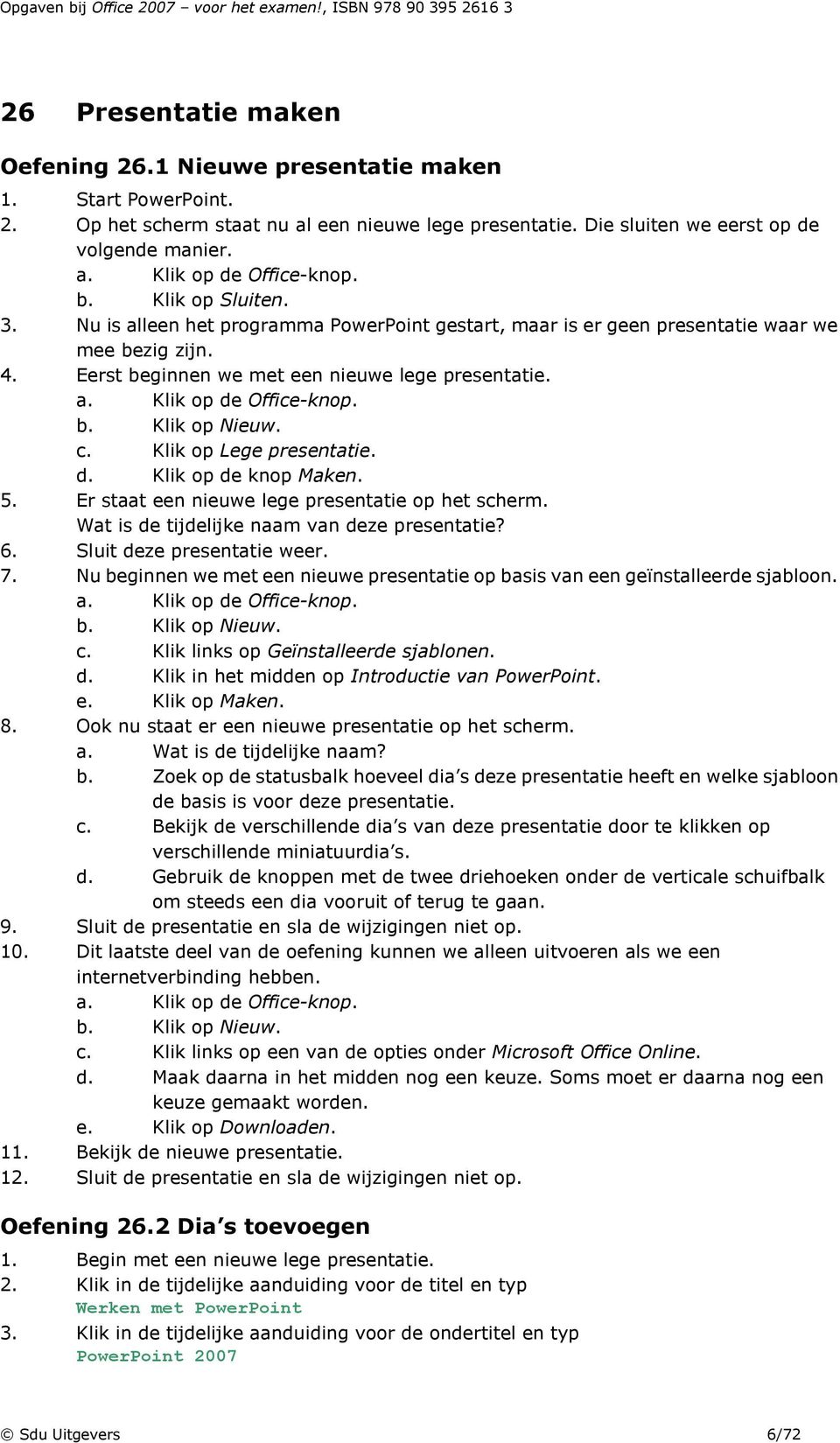 b. Klik op Nieuw. c. Klik op Lege presentatie. d. Klik op de knop Maken. 5. Er staat een nieuwe lege presentatie op het scherm. Wat is de tijdelijke naam van deze presentatie? 6.