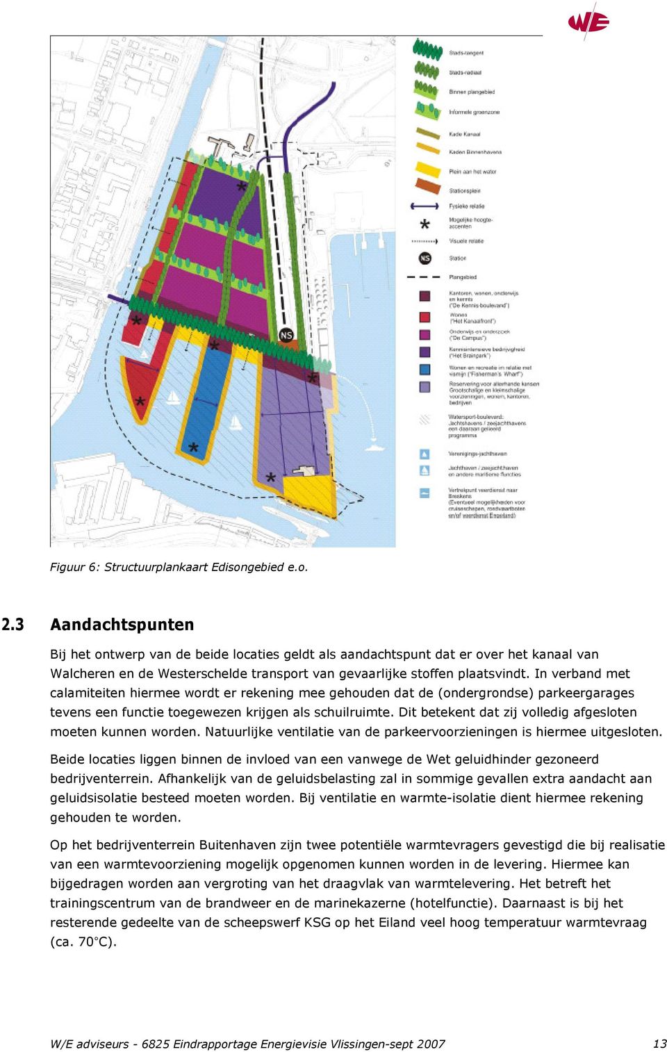 In verband met calamiteiten hiermee wordt er rekening mee gehouden dat de (ondergrondse) parkeergarages tevens een functie toegewezen krijgen als schuilruimte.