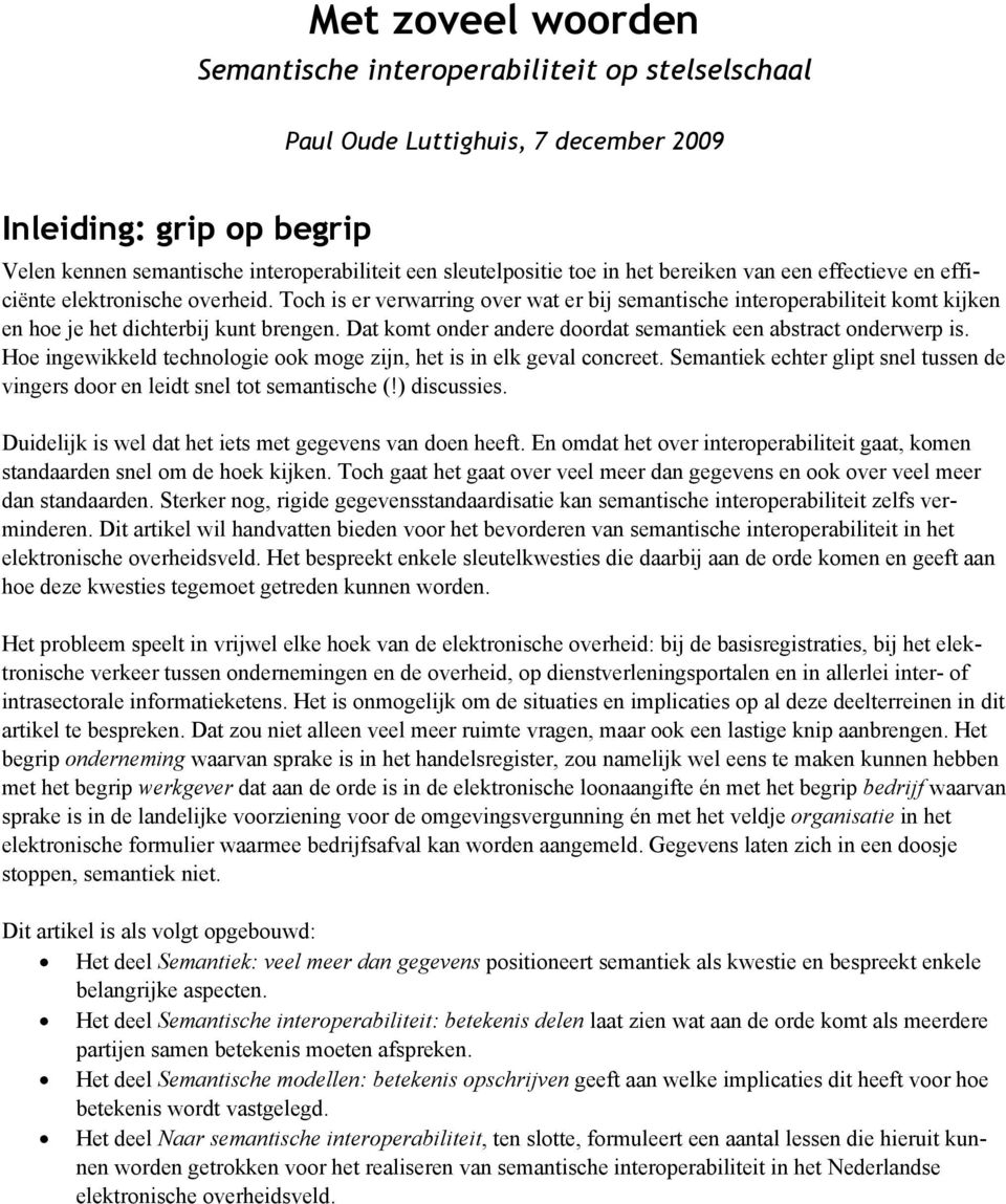 Dat komt onder andere doordat semantiek een abstract onderwerp is. Hoe ingewikkeld technologie ook moge zijn, het is in elk geval concreet.