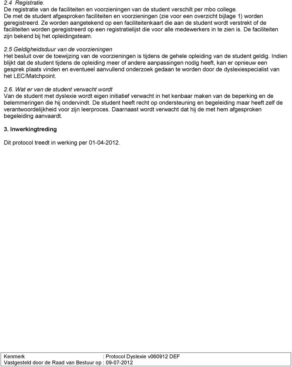 Ze worden aangetekend op een faciliteitenkaart die aan de student wordt verstrekt of de faciliteiten worden geregistreerd op een registratielijst die voor alle medewerkers in te zien is.