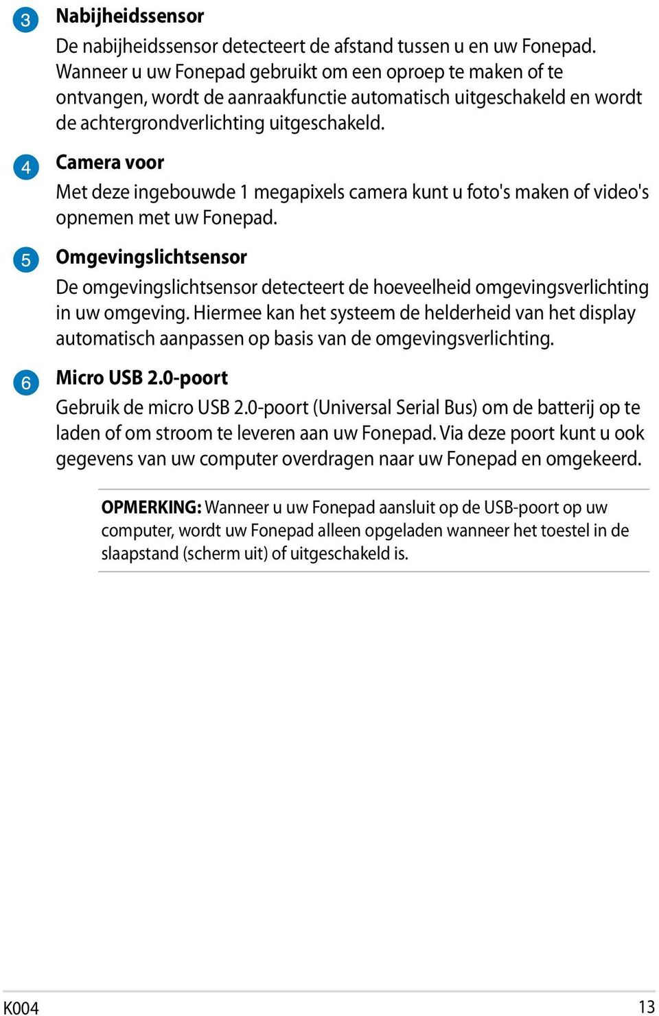 Camera voor Met deze ingebouwde 1 megapixels camera kunt u foto's maken of video's opnemen met uw Fonepad.