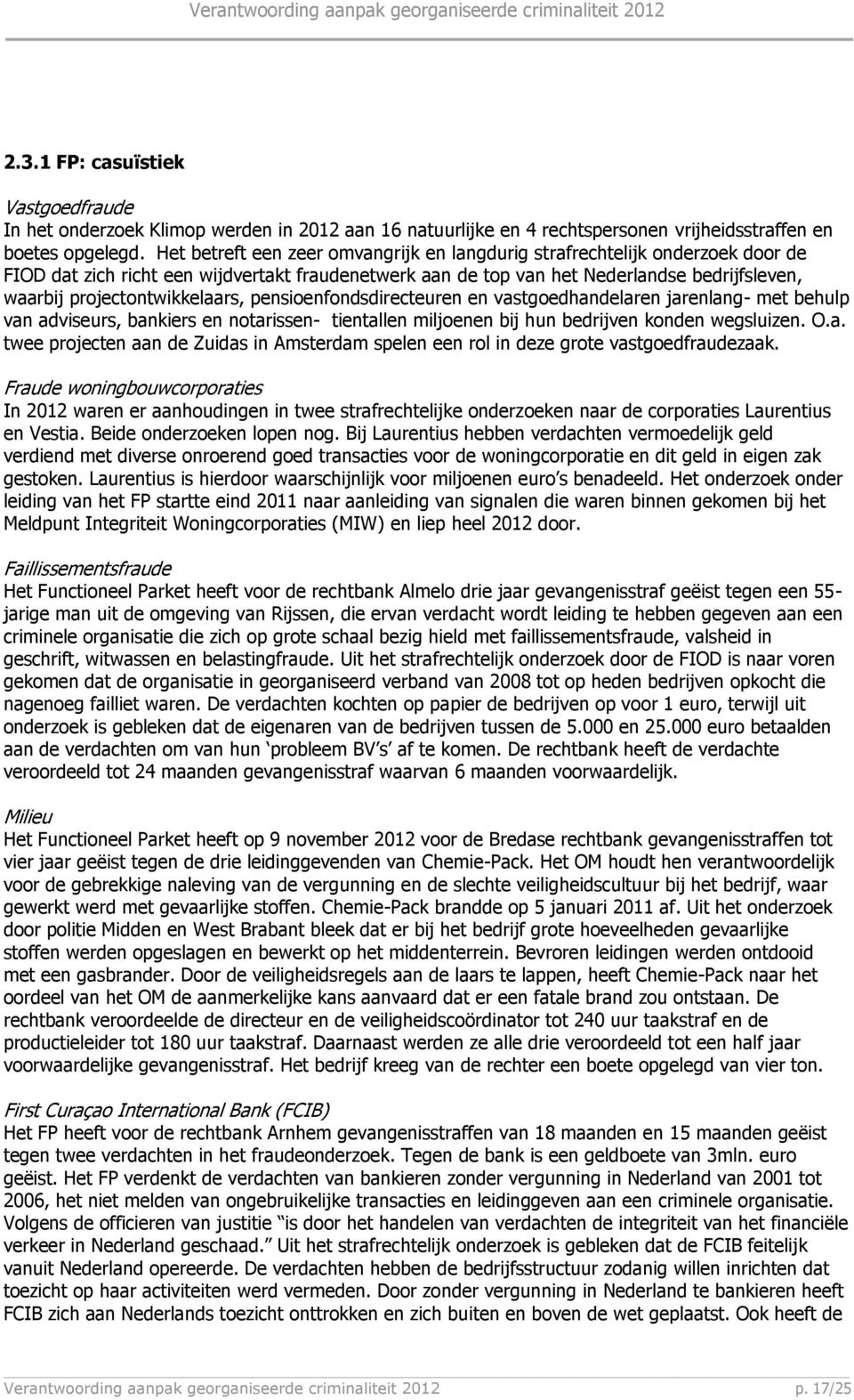 projectontwikkelaars, pensioenfondsdirecteuren en vastgoedhandelaren jarenlang- met behulp van adviseurs, bankiers en notarissen- tientallen miljoenen bij hun bedrijven konden wegsluizen. O.a. twee projecten aan de Zuidas in Amsterdam spelen een rol in deze grote vastgoedfraudezaak.