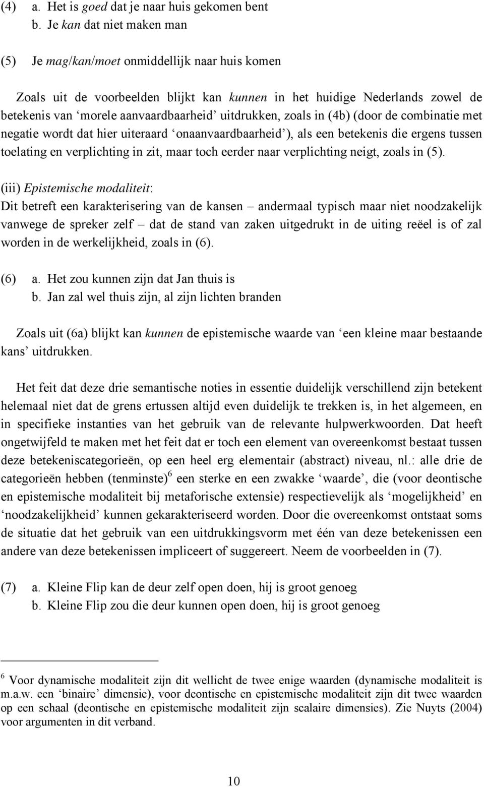 uitdrukken, zoals in (4b) (door de combinatie met negatie wordt dat hier uiteraard onaanvaardbaarheid ), als een betekenis die ergens tussen toelating en verplichting in zit, maar toch eerder naar