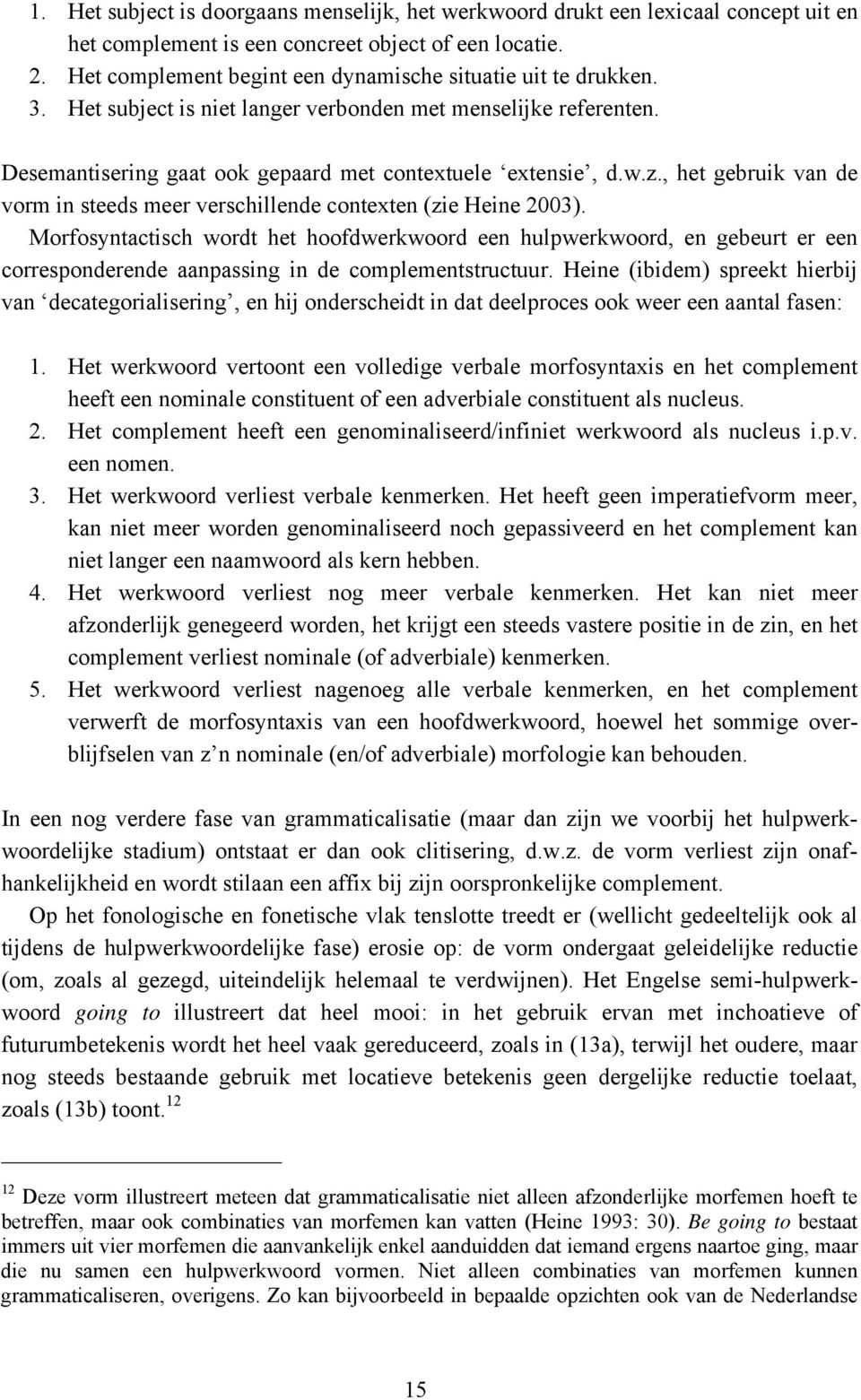 , het gebruik van de vorm in steeds meer verschillende contexten (zie Heine 2003).