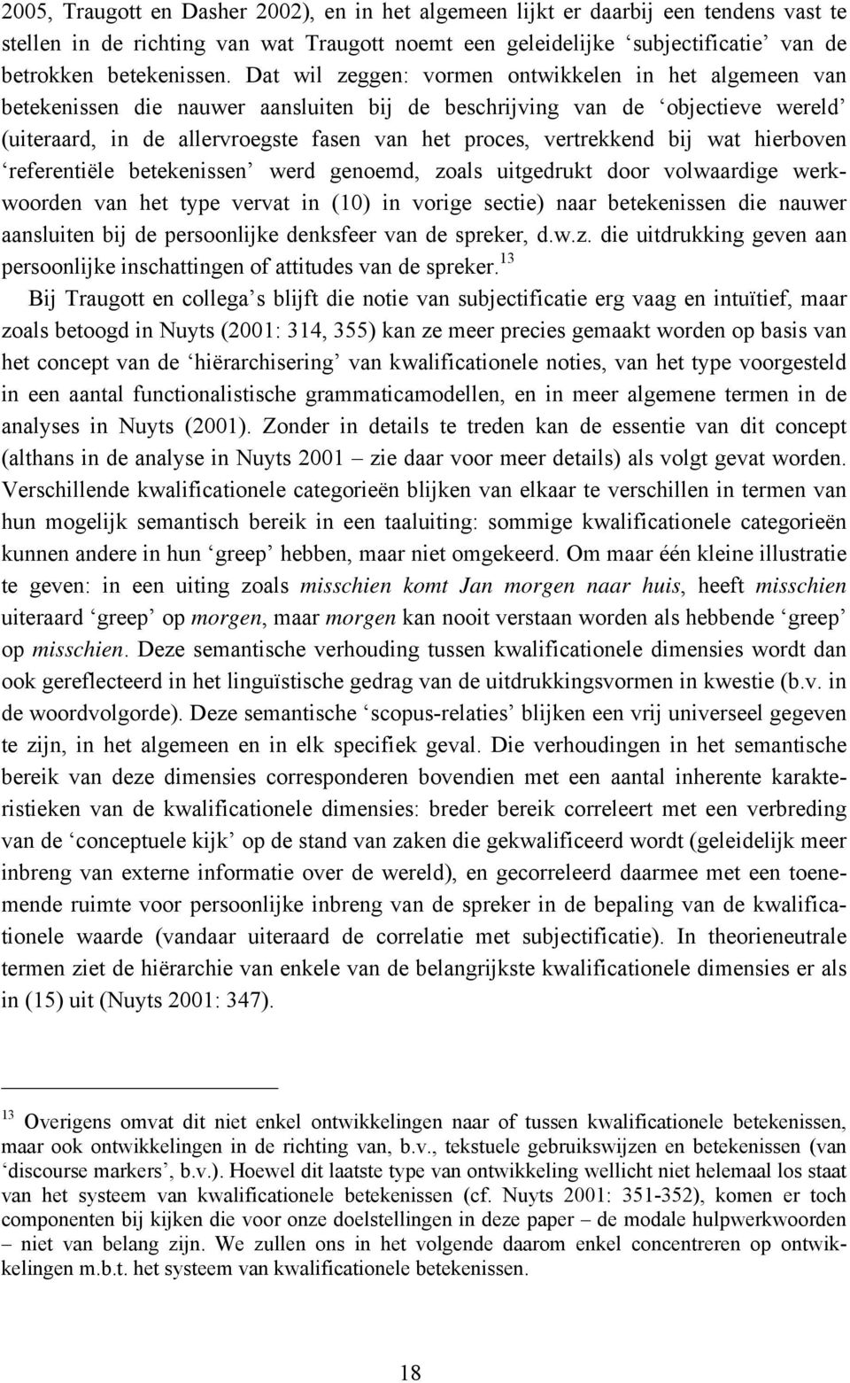 vertrekkend bij wat hierboven referentiële betekenissen werd genoemd, zoals uitgedrukt door volwaardige werkwoorden van het type vervat in (10) in vorige sectie) naar betekenissen die nauwer