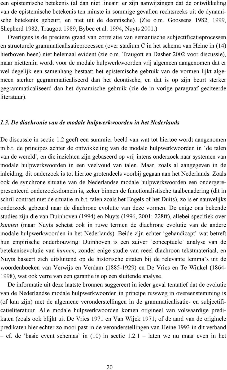 ) Overigens is de precieze graad van correlatie van semantische subjectificatieprocessen en structurele grammaticalisatieprocessen (over stadium C in het schema van Heine in (14) hierboven heen) niet