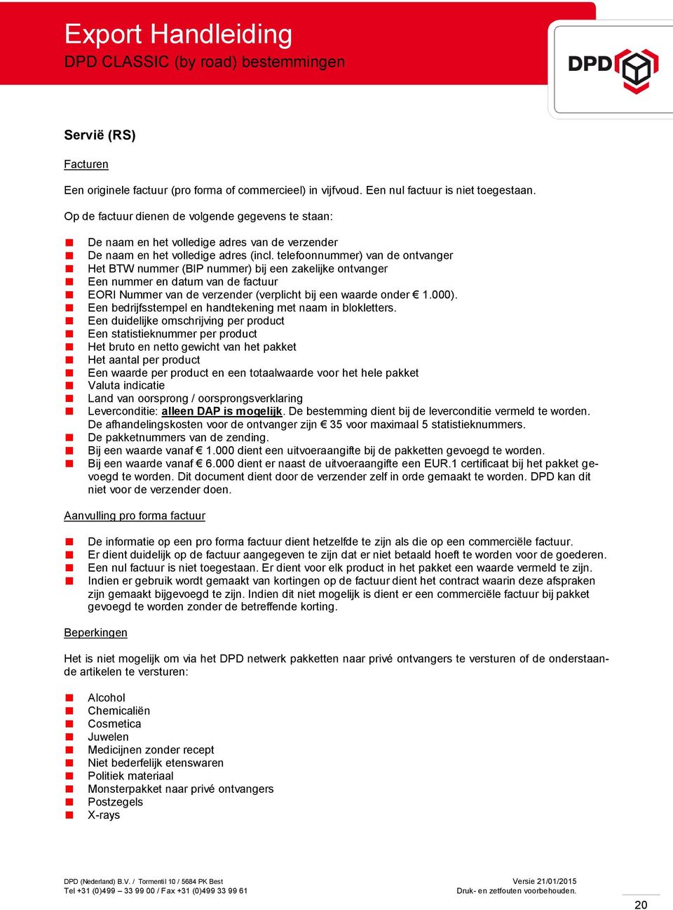 telefoonnummer) van de ontvanger Het BTW nummer (BIP nummer) bij een zakelijke ontvanger Een nummer en datum van de factuur EORI Nummer van de verzender (verplicht bij een waarde onder 1.000).