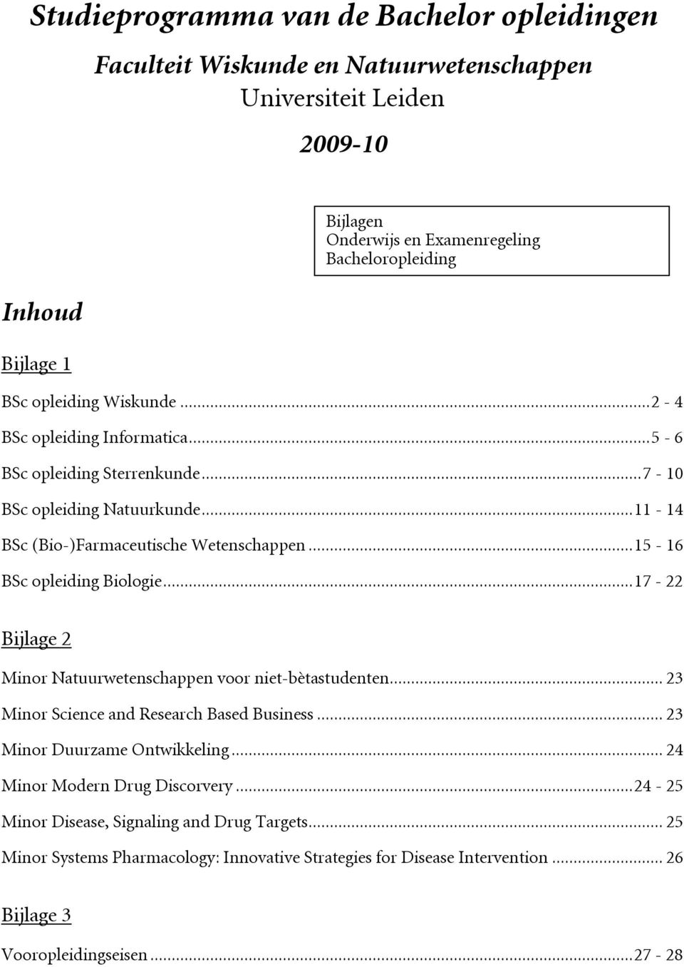 ..15-16 BSc opleiding Biologie...17-22 Bijlage 2 Minor Natuurwetenschappen voor niet-bètastudenten... 23 Minor Science and Research Based Business... 23 Minor Duurzame Ontwikkeling.