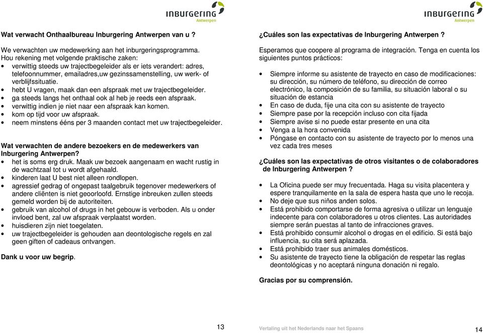 hebt U vragen, maak dan een afspraak met uw trajectbegeleider. ga steeds langs het onthaal ook al heb je reeds een afspraak. verwittig indien je niet naar een afspraak kan komen.