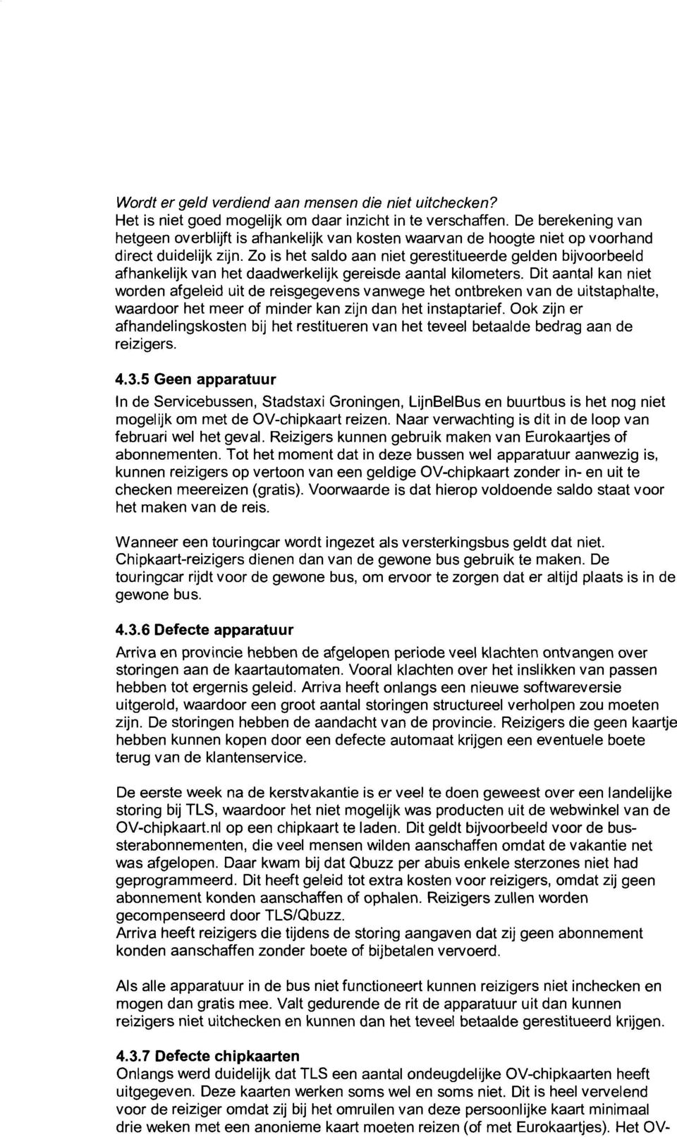 Zo is het saldo aan niet gerestitueerde gelden bijvoorbeeld afhankelijk van het daadwerkelijk gereisde aantal kilometers.