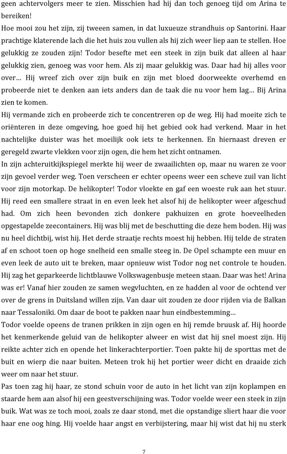 Todor besefte met een steek in zijn buik dat alleen al haar gelukkig zien, genoeg was voor hem. Als zij maar gelukkig was.