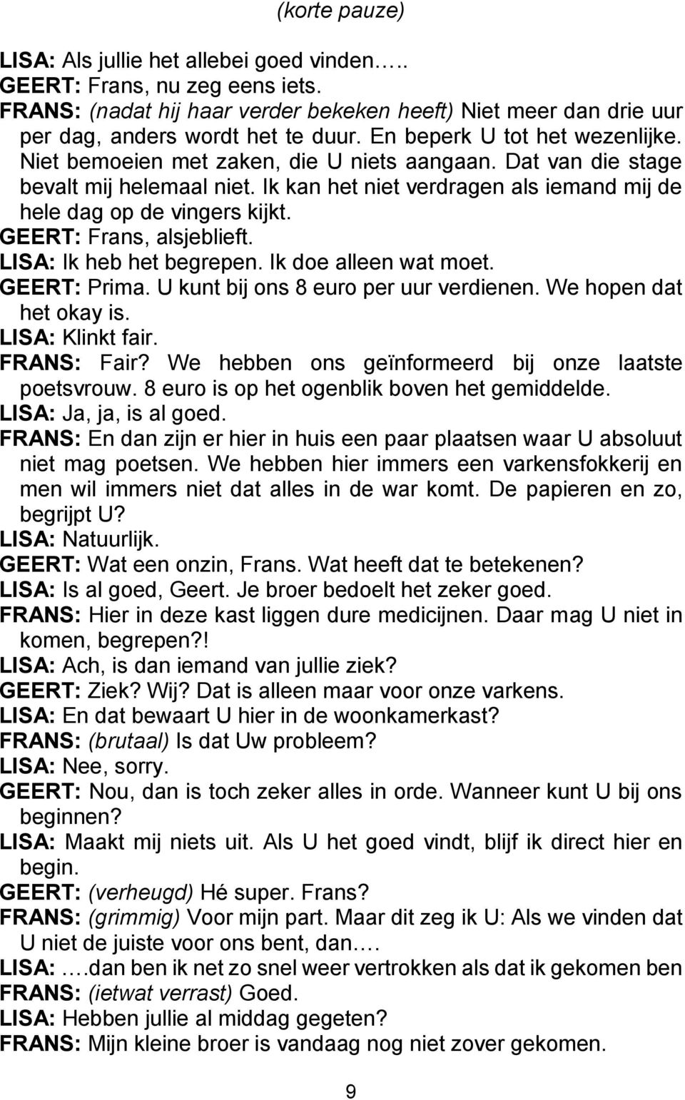 GEERT: Frans, alsjeblieft. LISA: Ik heb het begrepen. Ik doe alleen wat moet. GEERT: Prima. U kunt bij ons 8 euro per uur verdienen. We hopen dat het okay is. LISA: Klinkt fair. FRANS: Fair?