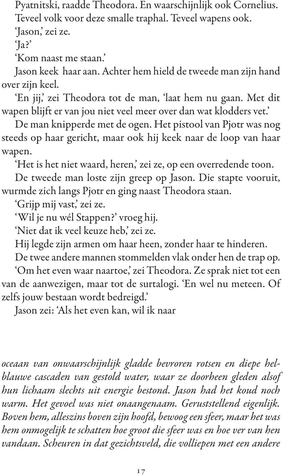 De man knipperde met de ogen. Het pistool van Pjotr was nog steeds op haar gericht, maar ook hij keek naar de loop van haar wapen. Het is het niet waard, heren, zei ze, op een overredende toon.