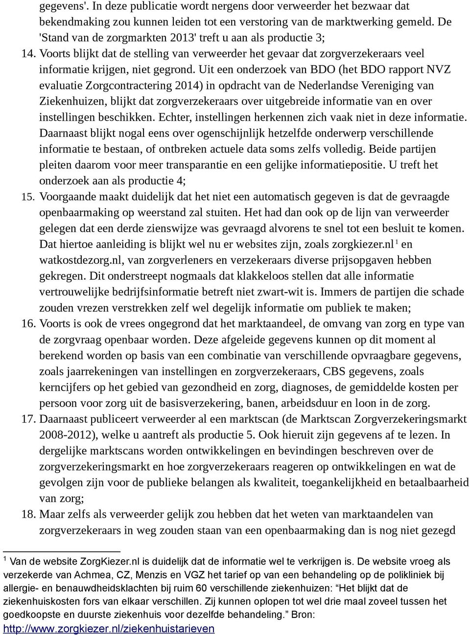 Uit een onderzoek van BDO (het BDO rapport NVZ evaluatie Zorgcontractering 2014) in opdracht van de Nederlandse Vereniging van Ziekenhuizen, blijkt dat zorgverzekeraars over uitgebreide informatie