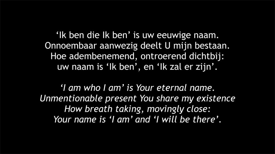 Hoe adembenemend, ontroerend dichtbij: uw naam is Ik ben, en Ik zal er zijn.