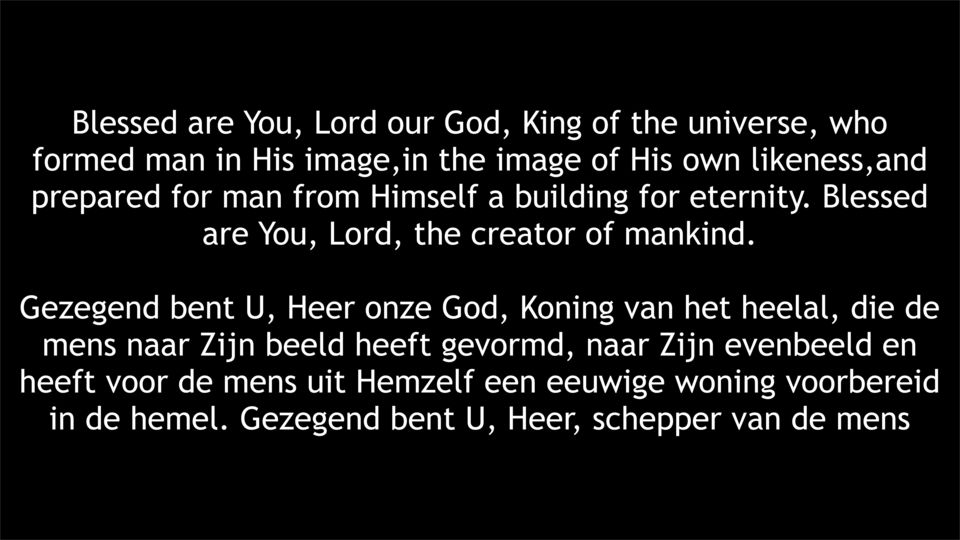 Gezegend bent U, Heer onze God, Koning van het heelal, die de mens naar Zijn beeld heeft gevormd, naar Zijn